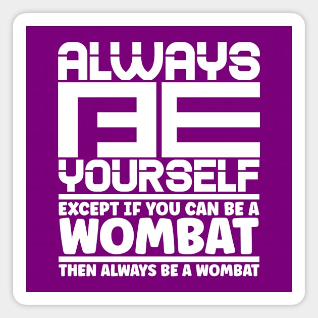 Always be yourself except if you can be a wombat then always be a wombat Magnet by colorsplash